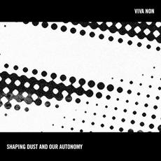 Shaping Dust and Our Autonomy mp3 Album by Viva Non