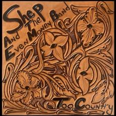 Too Country mp3 Album by Shep And The Even Money Band