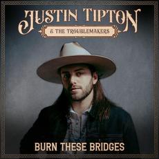 Burn These Bridges mp3 Album by Justin Tipton & The Troublemakers