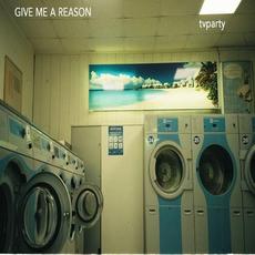 Give Me A Reason mp3 Single by TV Party