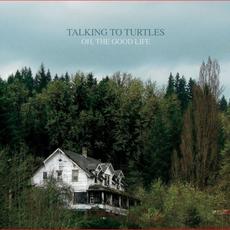 Oh, the Good Life mp3 Album by Talking To Turtles