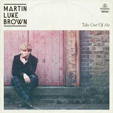Take Out Of Me mp3 Album by Martin Luke Brown