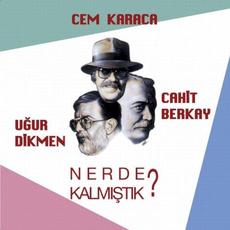 Nerde Kalmıştık? mp3 Album by Cem Karaca, Cahit Berkay & Uğur Dikmen