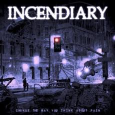 Change The Way You Think About Pain mp3 Album by Incendiary