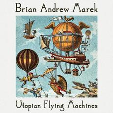 Utopian Flying Machines mp3 Album by Brian Andrew Marek