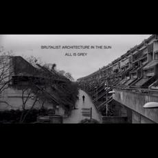 All Is Grey mp3 Album by Brutalist Architecture in the Sun
