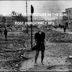 Post Democracy EP3 mp3 Album by Brutalist Architecture in the Sun