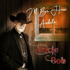 I'll Be Here Awhile mp3 Album by Uncle Bob