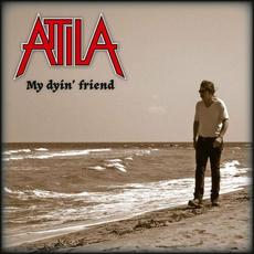 My Dyin' Friend mp3 Single by Attila (2)