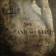 Then, Now And So What? mp3 Album by The Bitter Sweet