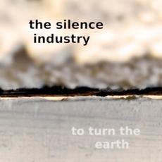 To Turn the Earth mp3 Album by The Silence Industry