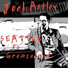 Seattle To Greaseland mp3 Album by Joel Astley