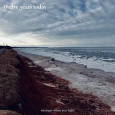 Stronger When You Fight mp3 Album by Twelve Years Today