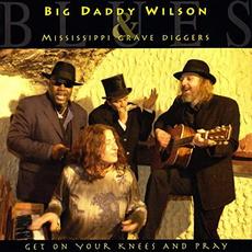 Get On Your Knees And Pray mp3 Album by Big Daddy Wilson