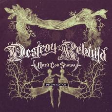 Destroy Rebuild (Deluxe Edition) mp3 Album by Destroy Rebuild Until God Shows