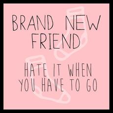 I Hate It When You Have To Go mp3 Single by Brand New Friend
