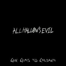 Give Guns To Children mp3 Album by All Hallow's Evil