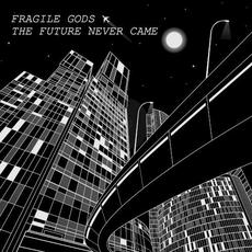 The Future Never Came mp3 Album by Fragile Gods