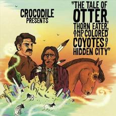The Tale Of Otter, Thorn Eater, And The Colored Coyotes Of Hidden City mp3 Album by Crocodile