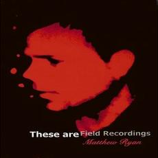 These Are Field Recordings (Limited Edition) mp3 Album by Matthew Ryan