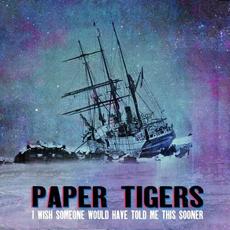 I Wish Someone Would Have Told Me This Sooner mp3 Album by Paper Tigers (USA)