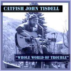 Whole World of Trouble mp3 Album by Catfish John Tisdell