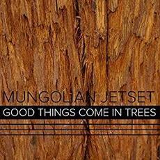 Good Things Come in Trees mp3 Single by Mungolian Jet Set