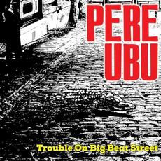 Trouble on Big Beat Street mp3 Album by Pere Ubu