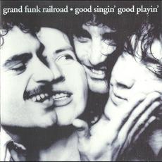 Good Singin’, Good Playin’ (Remastered) mp3 Album by Grand Funk Railroad