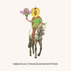 She Only Loves Me When I'm There mp3 Album by Ball Park Music