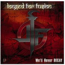 We'll Never Decay mp3 Album by Longed for Fusion