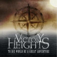 To Die Would Be a Great Adventure mp3 Album by Victory Heights