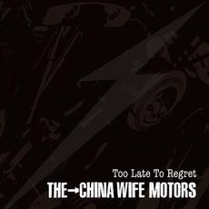 Too Late To Regret mp3 Album by THE CHINA WIFE MOTORS