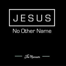 Jesus No Other Name mp3 Single by The Museum