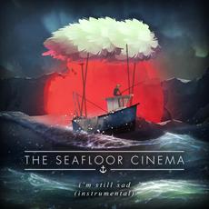 I'm Still Sad (Instrumental) mp3 Album by The Seafloor Cinema