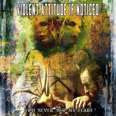 You Never Met My Fears mp3 Album by Violent Attitude If Noticed