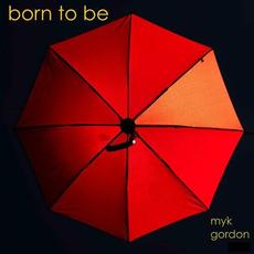 Born to Be mp3 Album by Myk Gordon