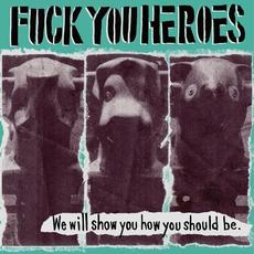 We will show you how you should be. mp3 Album by FUCK YOU HEROES