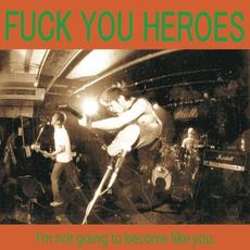 I'm not going to become like you. mp3 Album by FUCK YOU HEROES