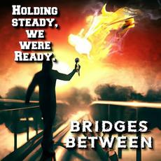 Holding Steady, We Were Ready mp3 Single by Bridges Between
