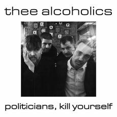 Politicians, Kill Yourself mp3 Single by Thee Alcoholics