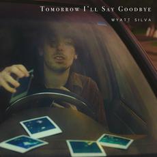 Tomorrow I'll Say Goodbye mp3 Album by Wyatt Silva