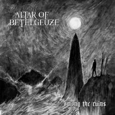 Among The Ruins mp3 Album by Altar Of Betelgeuze