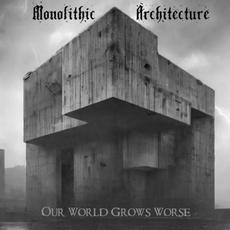 Our World Grows Worse mp3 Album by Monolithic Architecture