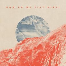 How Do We Stay Here? (Deluxe Edition) mp3 Album by Close Talker