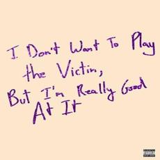 I Don't Want To Play The Victim, But I'm Really Good At It mp3 Album by Love Fame Tragedy