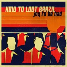 Joy To Be Had mp3 Album by How To Loot Brazil
