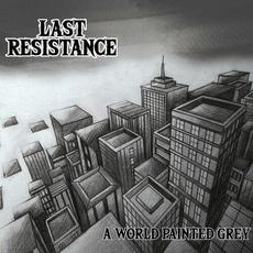 A World Painted Grey mp3 Album by Last Resistance
