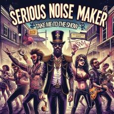 Take Me To The Show mp3 Album by Serious Noise Maker