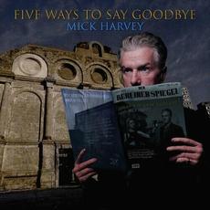 Five Ways to Say Goodbye mp3 Album by Mick Harvey